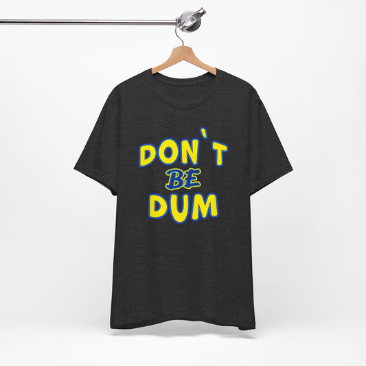 'Don't Be Dum' (VS 1) (Soft, Quality Bella & Canvas <Or Comparable> Unisex Tee)