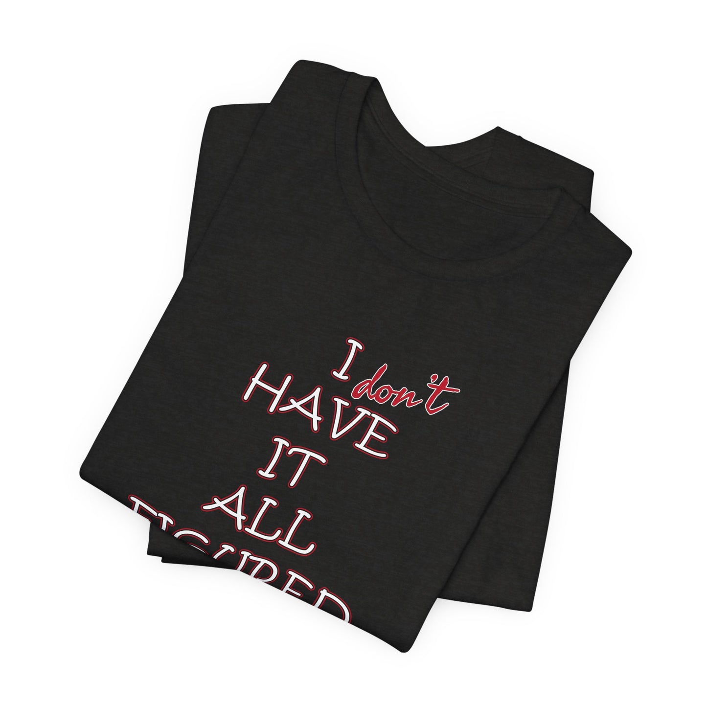 'I Have It All Figured Out' (Soft, Quality Bella & Canvas <Or Comparable> Unisex Tee)