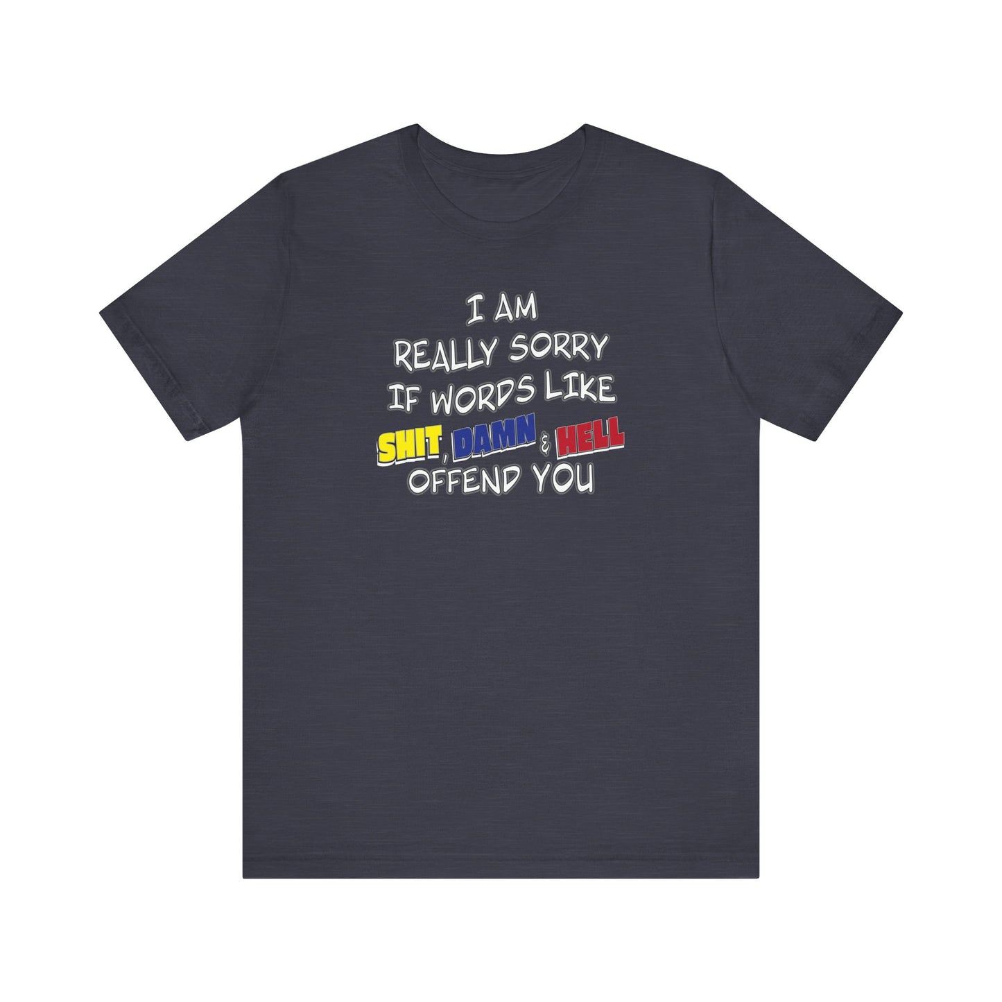 'I Am Really Sorry If Words Like Shit, Damn & Hell Offend You' (Soft, Quality Bella & Canvas <Or Comparable> Unisex Tee)