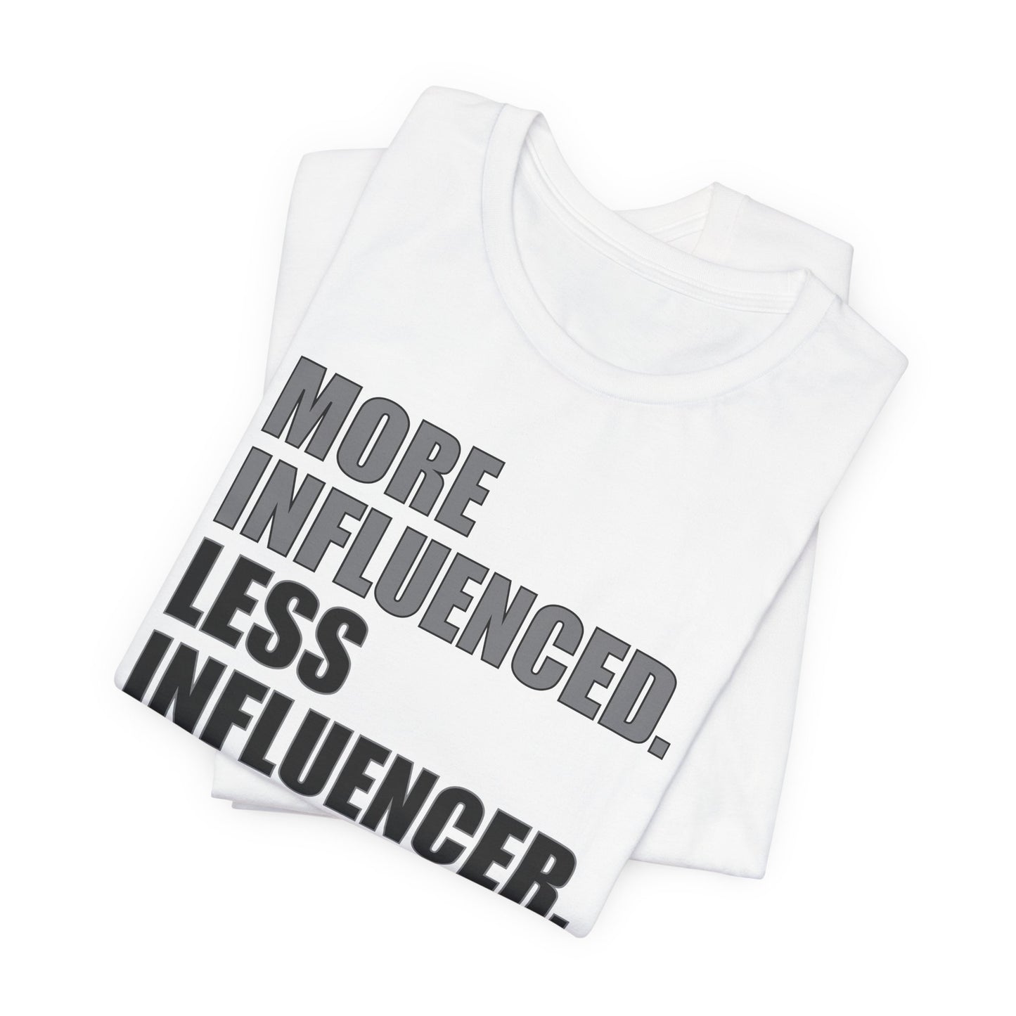 'More Influenced. Less Influencer' (VS 1) (Soft, Quality Bella & Canvas <Or Comparable> Unisex Tee)