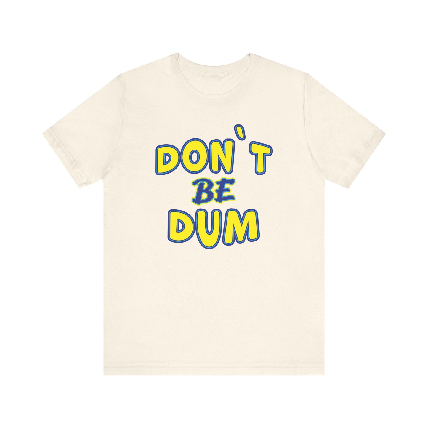 'Don't Be Dum' (VS 1) (Soft, Quality Bella & Canvas <Or Comparable> Unisex Tee)