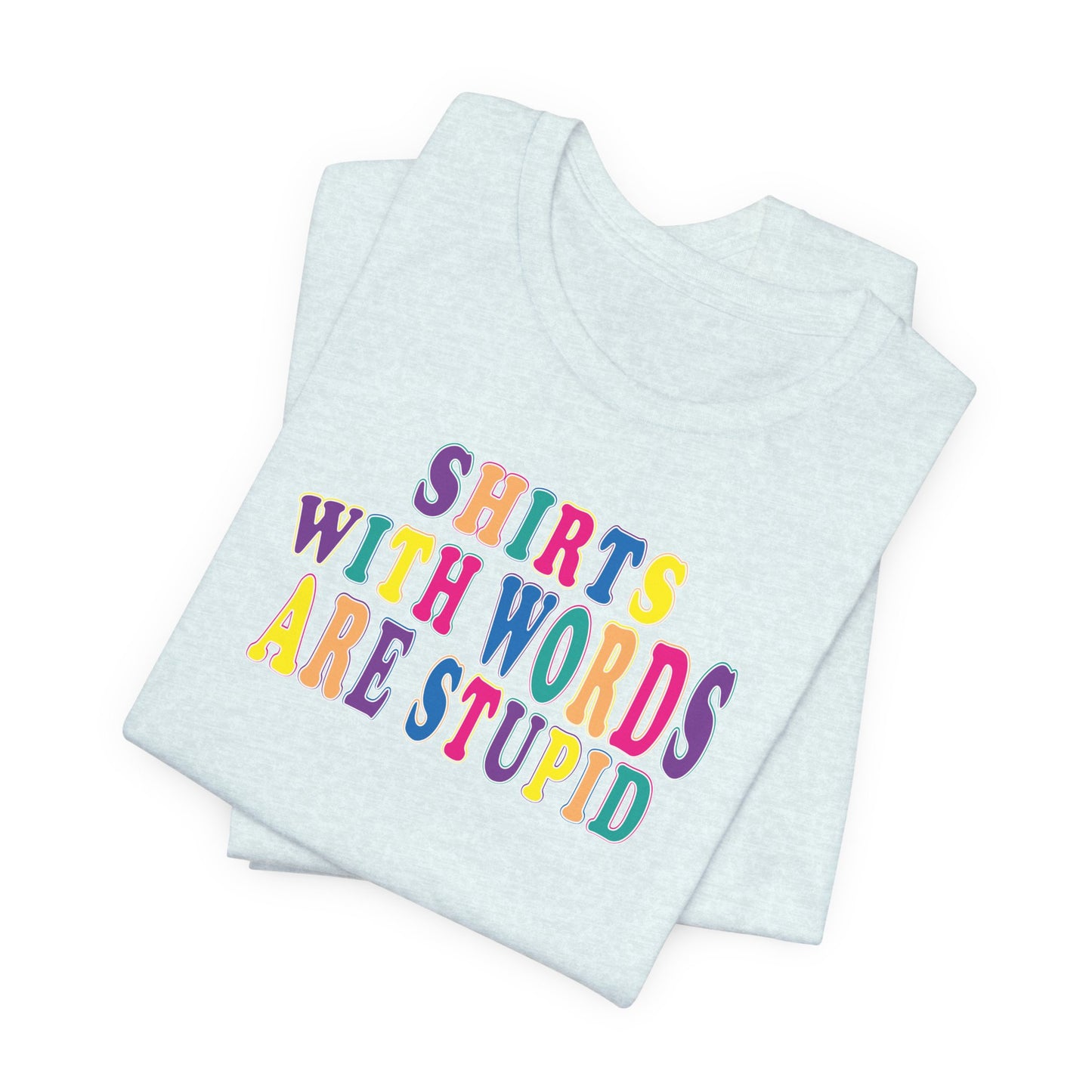 'Shirts with Words Are Stupid' (VS 1) (Soft, Quality Bella & Canvas <Or Comparable> Unisex Tee)