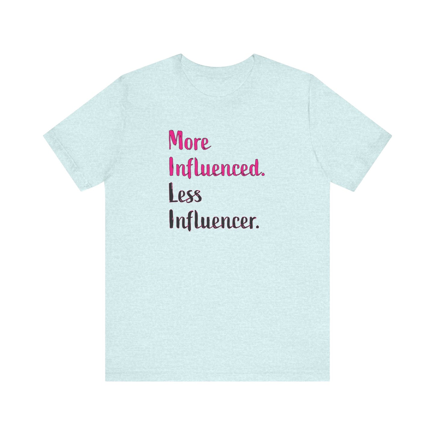 'More Influenced. Less Influencer.' (VS 3) (Soft, Quality Bella & Canvas <Or Comparable> Unisex Tee)