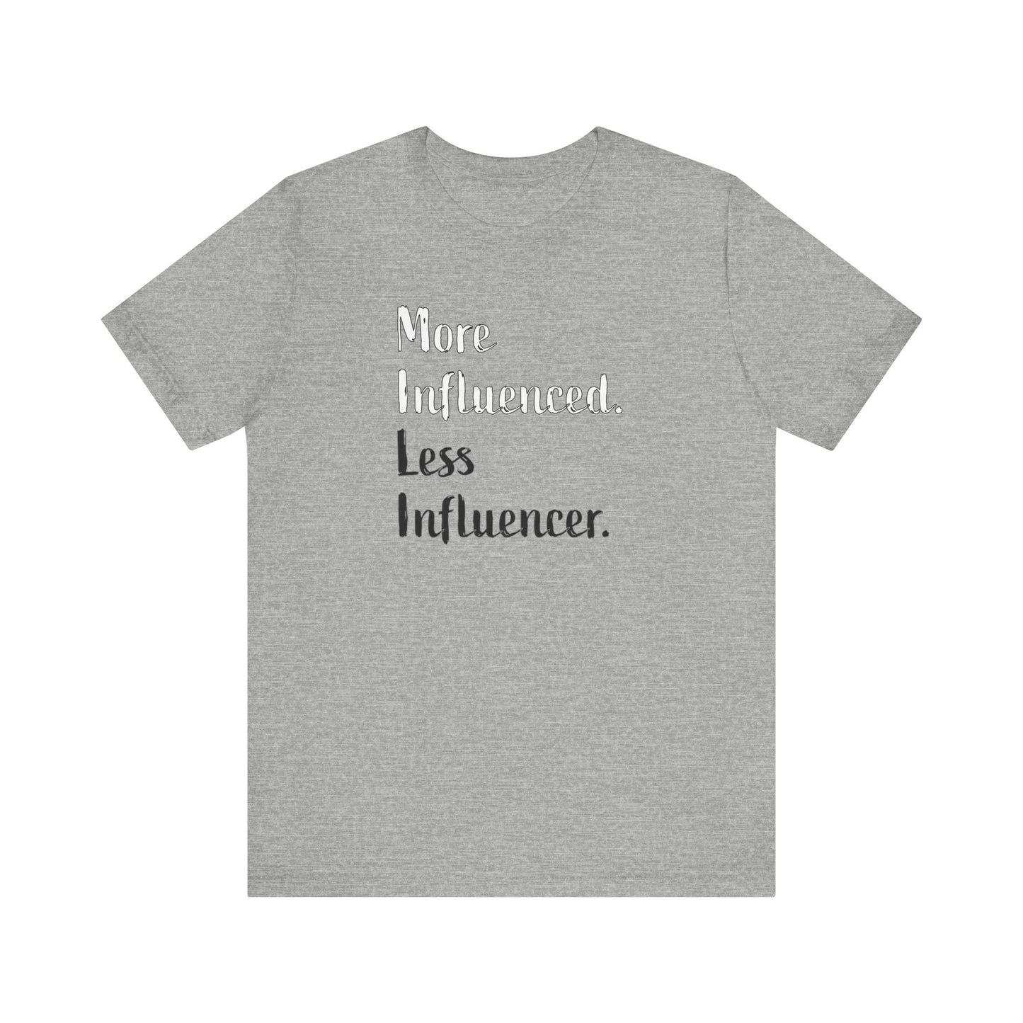 'More Influenced. Less Influencer.' (VS 2) (Soft, Quality Bella & Canvas <Or Comparable> Unisex Tee)