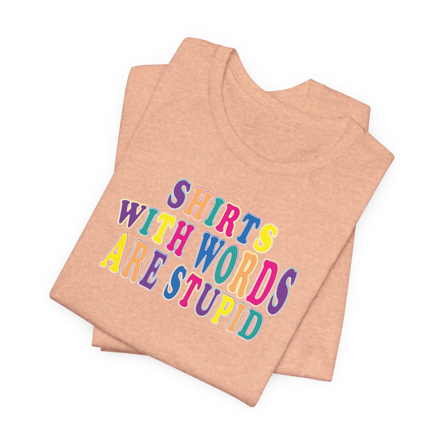 'Shirts with Words Are Stupid' (VS 1) (Soft, Quality Bella & Canvas <Or Comparable> Unisex Tee)