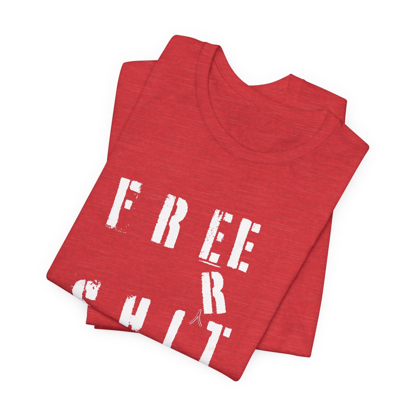 'Free Shit' (We Mean 'Shirt') (Soft, Quality Bella & Canvas <Or Comparable> Unisex Tee)