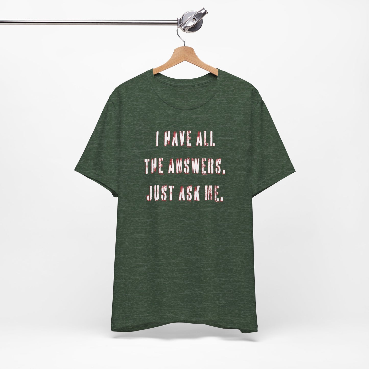 'I Have All The Answers. Just Ask Me.' (Soft, Quality Bella & Canvas <Or Comparable> Unisex Tee)