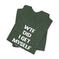 'WTF Did I Get Myself Into? (VS 1) (Soft, Quality Bella & Canvas <Or Comparable> Unisex Tee)