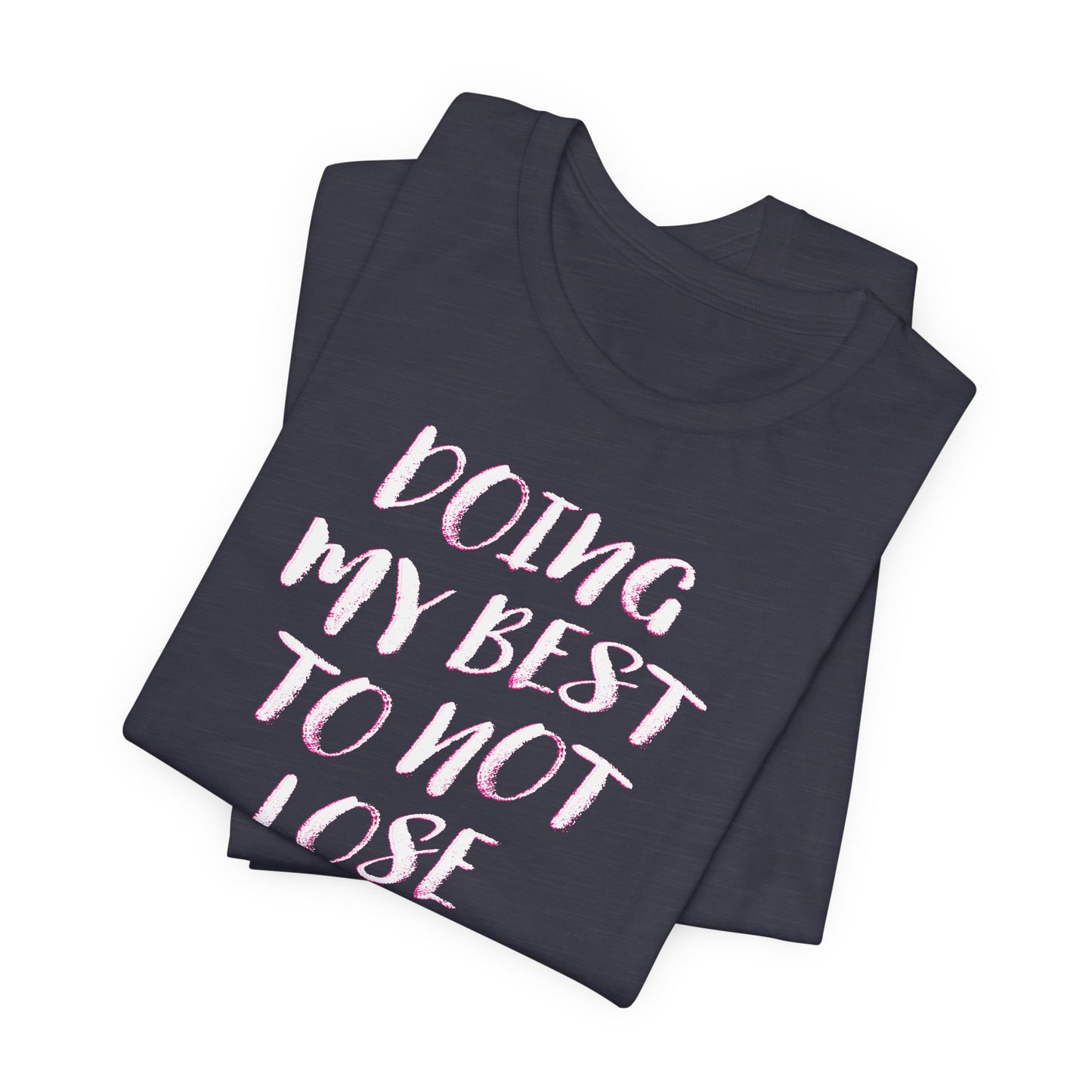 'Doing My Best To Not Lose My Shit' (VS 2)  (Soft, Quality Bella & Canvas <Or Comparable> Unisex Tee)