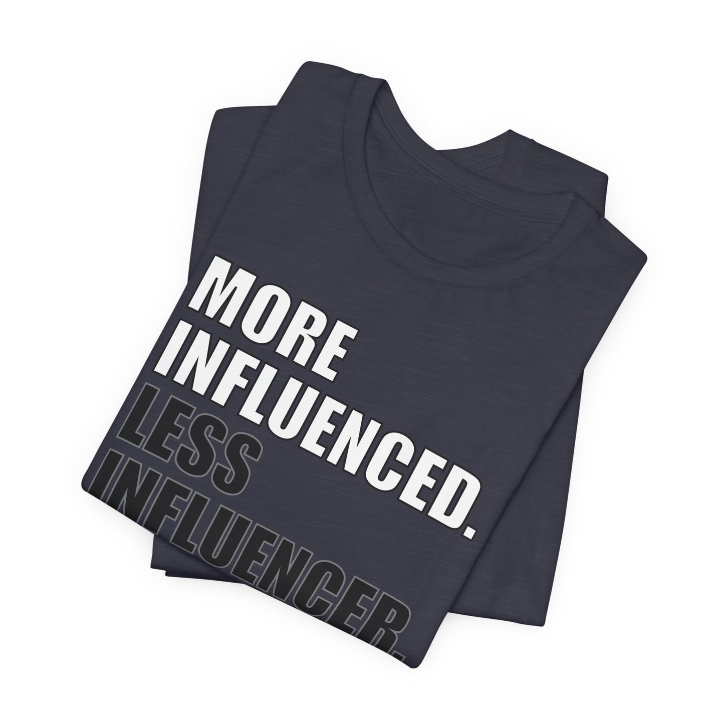 'More Influenced. Less Influencer' (VS 1) (Soft, Quality Bella & Canvas <Or Comparable> Unisex Tee)