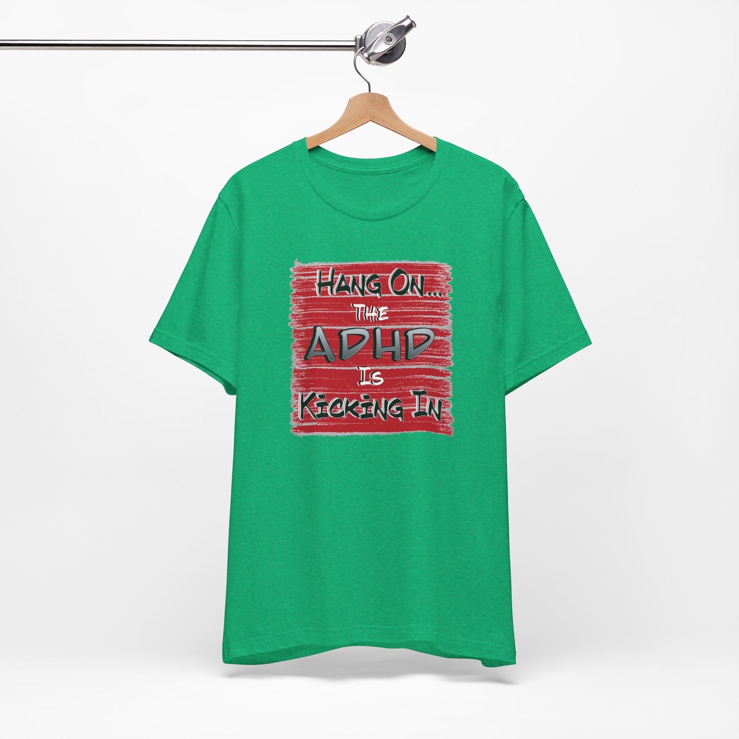 'Hang On The ADHD Is Kicking In' (Soft, Quality Bella & Canvas <Or Comparable> Unisex Tee)