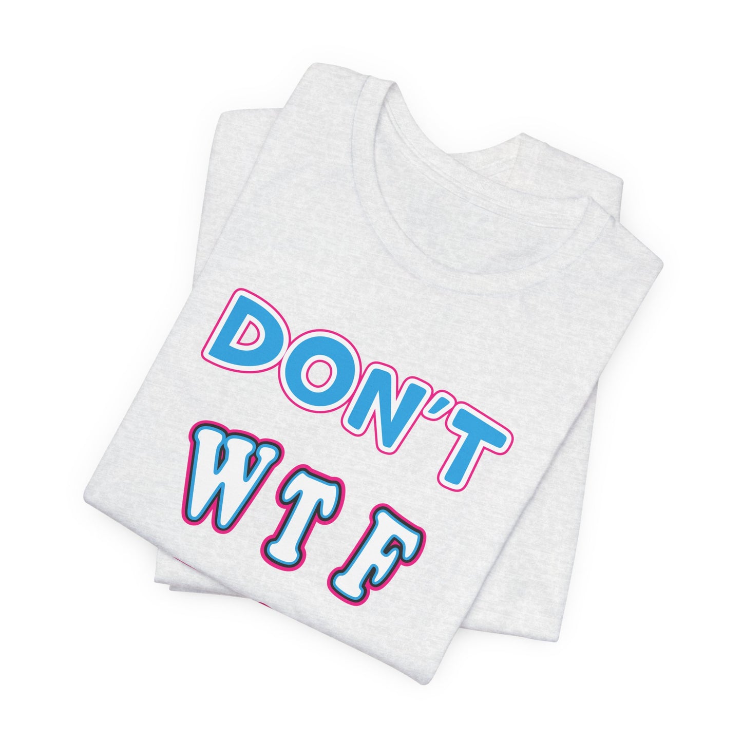 'Don't WTF It Up' (Soft, Quality Bella & Canvas <Or Comparable> Unisex Tee)