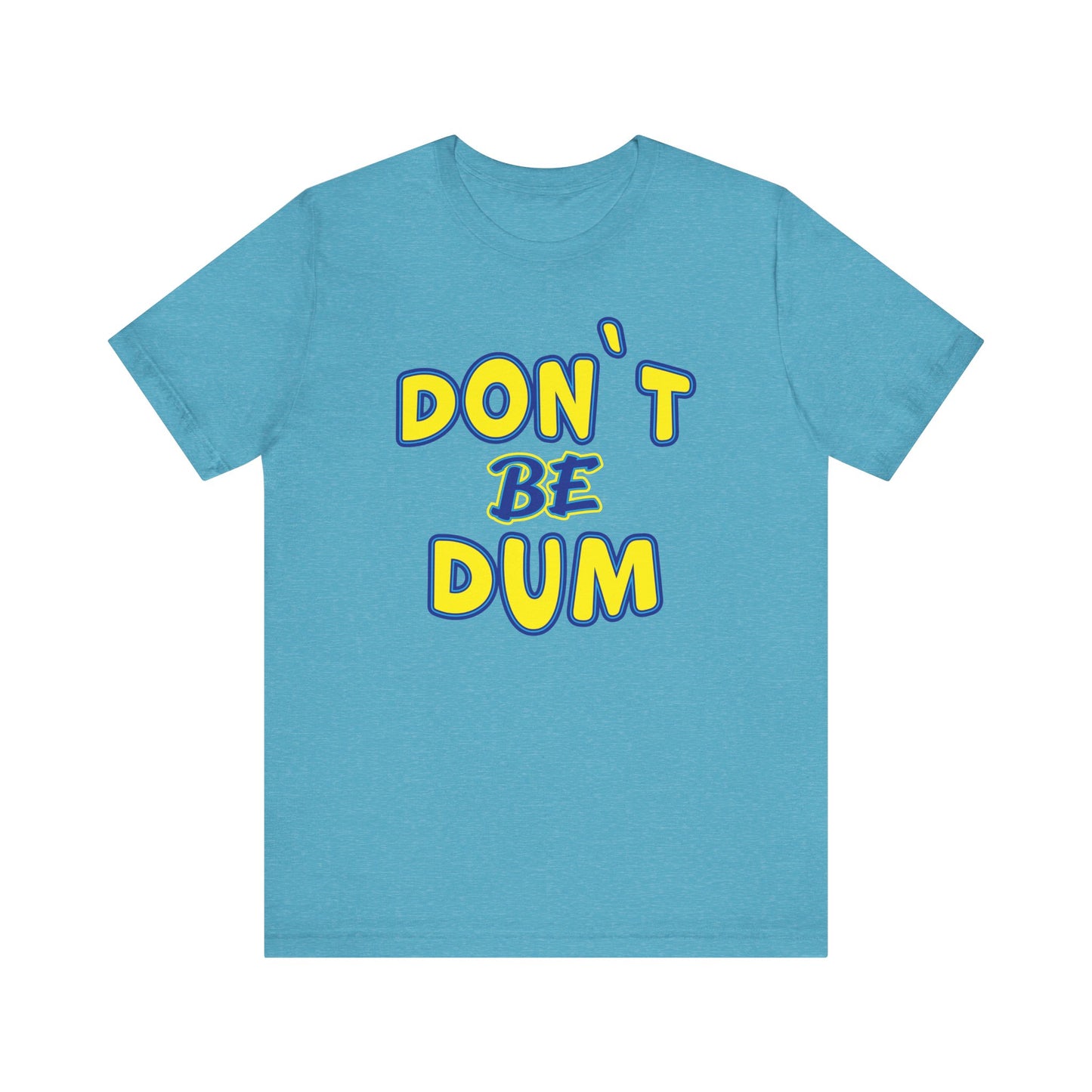 'Don't Be Dum' (VS 1) (Soft, Quality Bella & Canvas <Or Comparable> Unisex Tee)