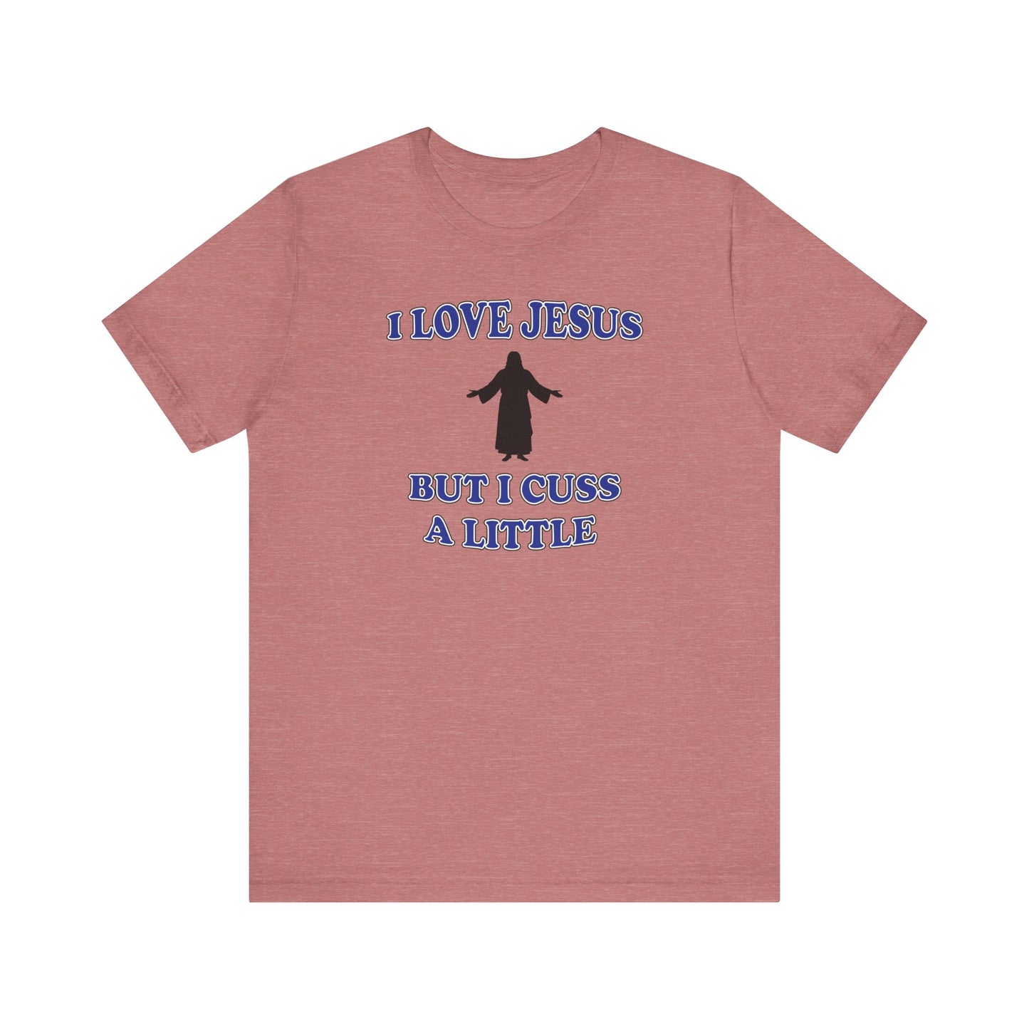 'I Love Jesus But I Cuss A Little' (Soft, Quality Bella & Canvas <Or Comparable> Unisex Tee)