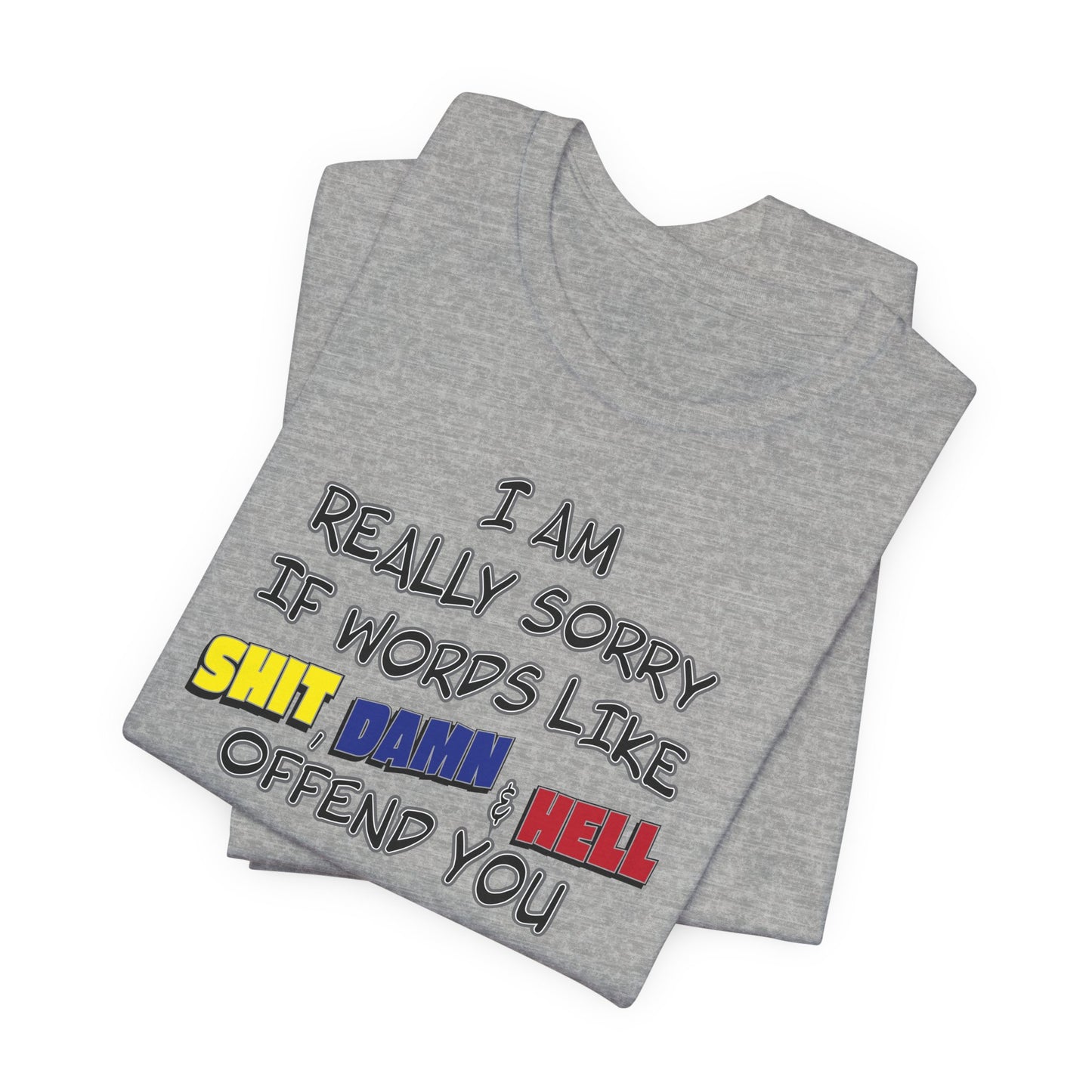 'I Am Really Sorry If Words Like Shit, Damn & Hell Offend You' (Soft, Quality Bella & Canvas <Or Comparable> Unisex Tee)