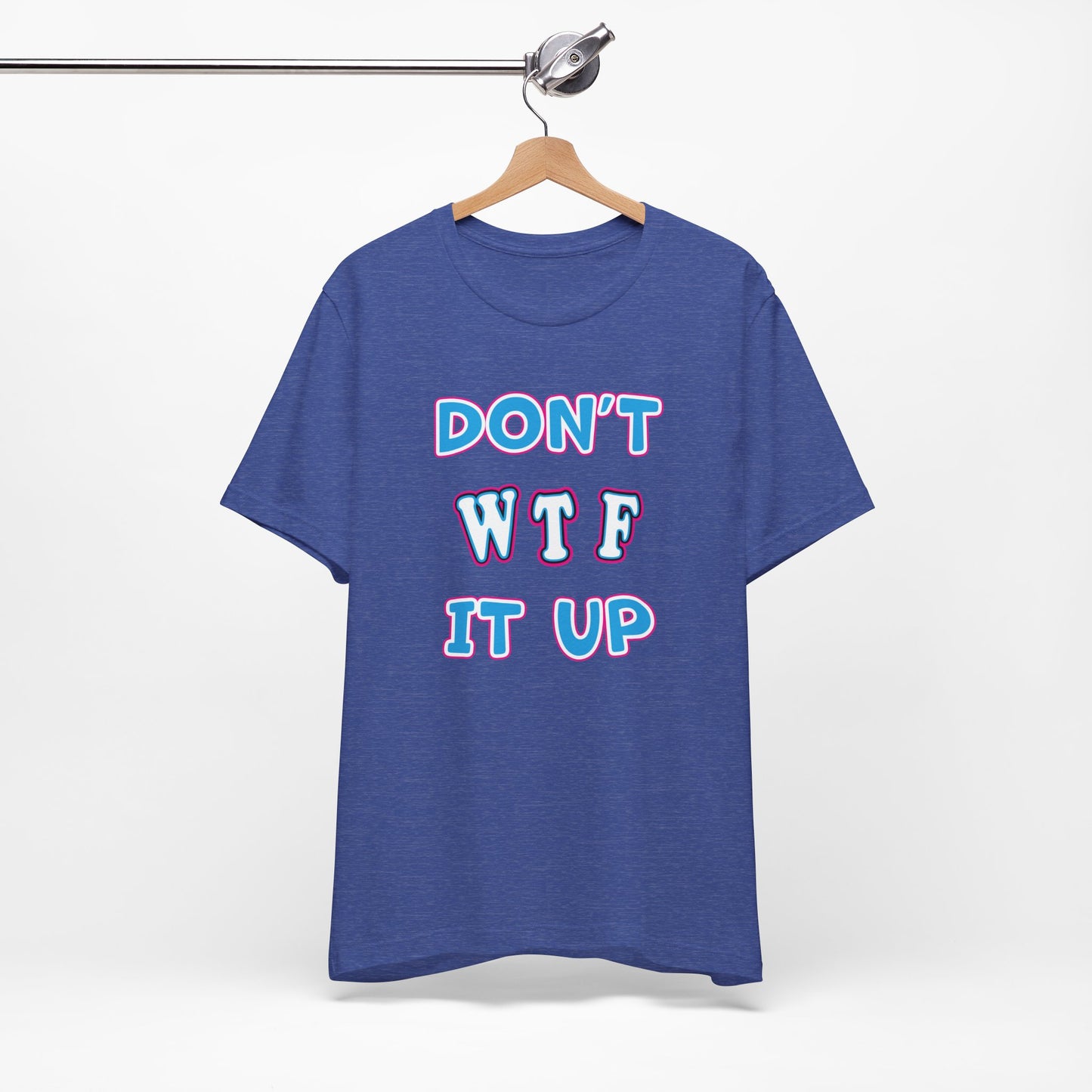 'Don't WTF It Up' (Soft, Quality Bella & Canvas <Or Comparable> Unisex Tee)