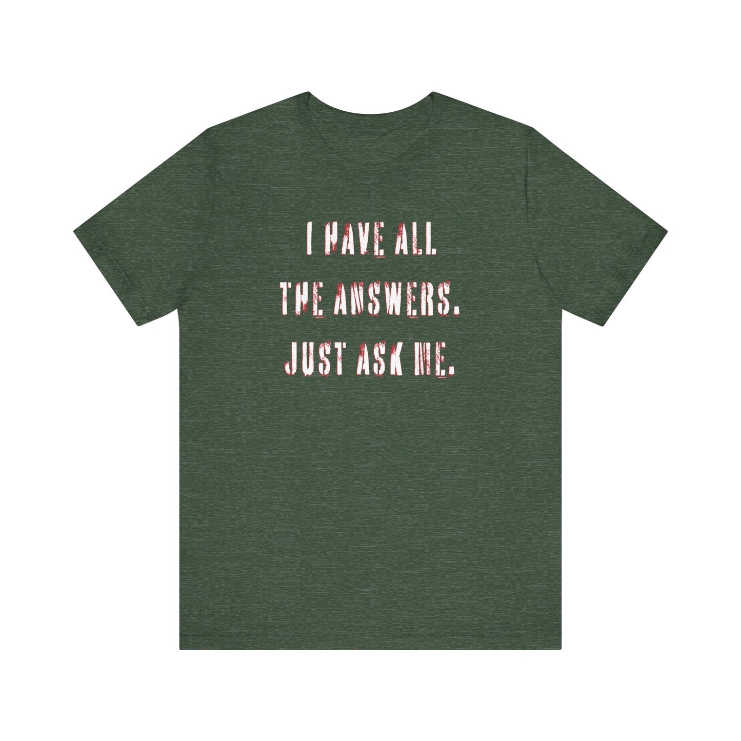 'I Have All The Answers. Just Ask Me.' (Soft, Quality Bella & Canvas <Or Comparable> Unisex Tee)