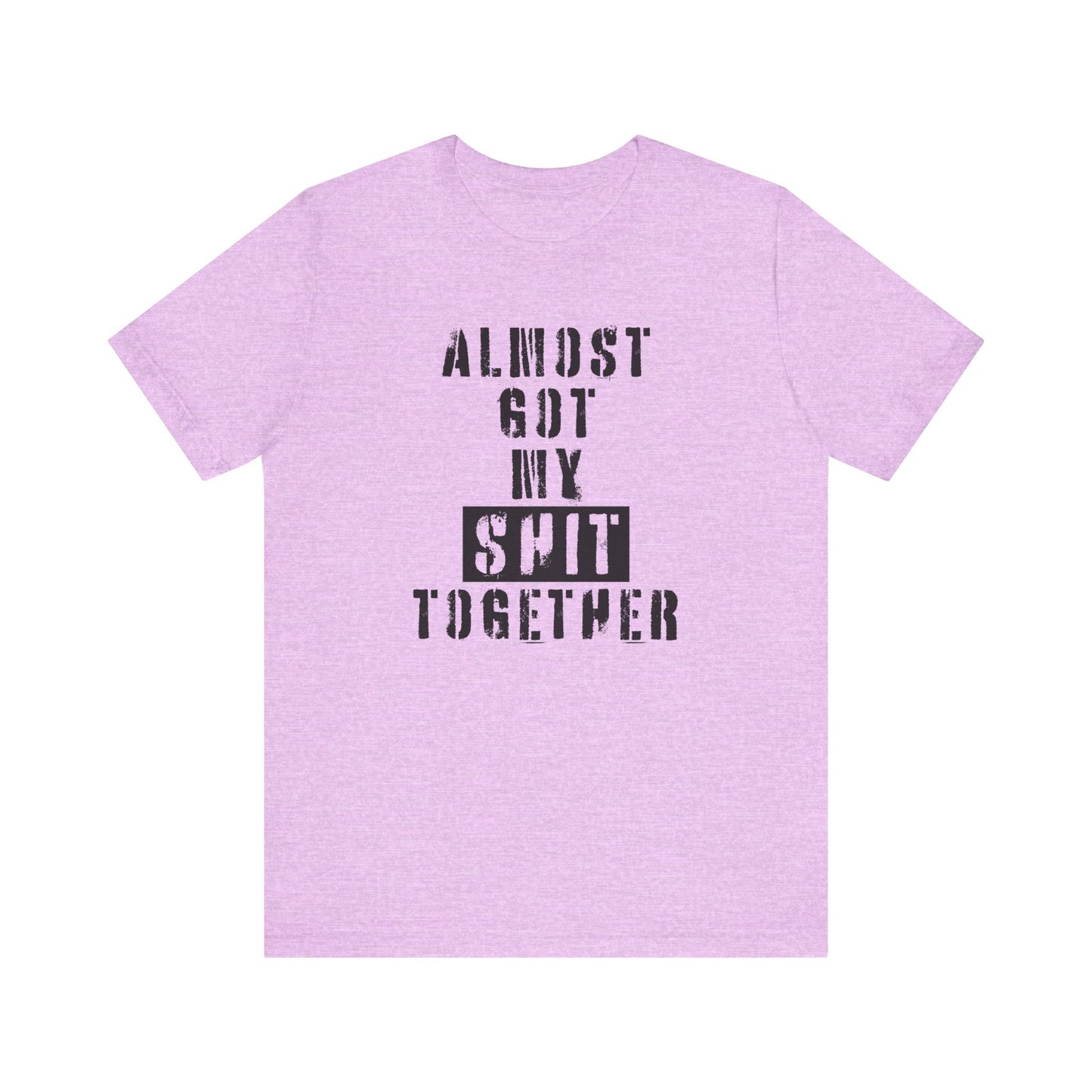 'Almost Got My Shit Together' (VS 1) (Soft, Quality Bella & Canvas <Or Comparable> Unisex Tee)