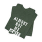 'Almost Got My Shit Together' (VS 1) (Soft, Quality Bella & Canvas <Or Comparable> Unisex Tee)
