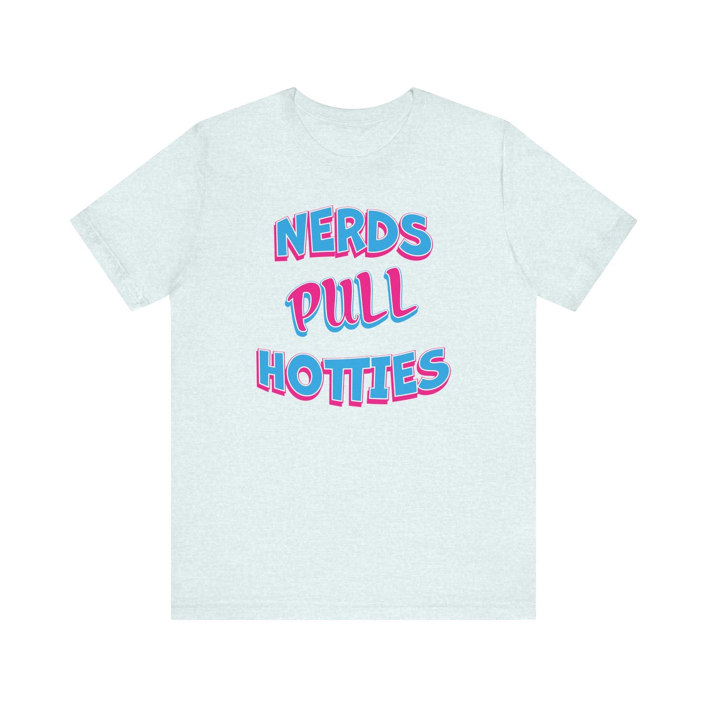 'Nerds Pull Hotties' (Soft, Quality Bella & Canvas <Or Comparable> Unisex Tee)