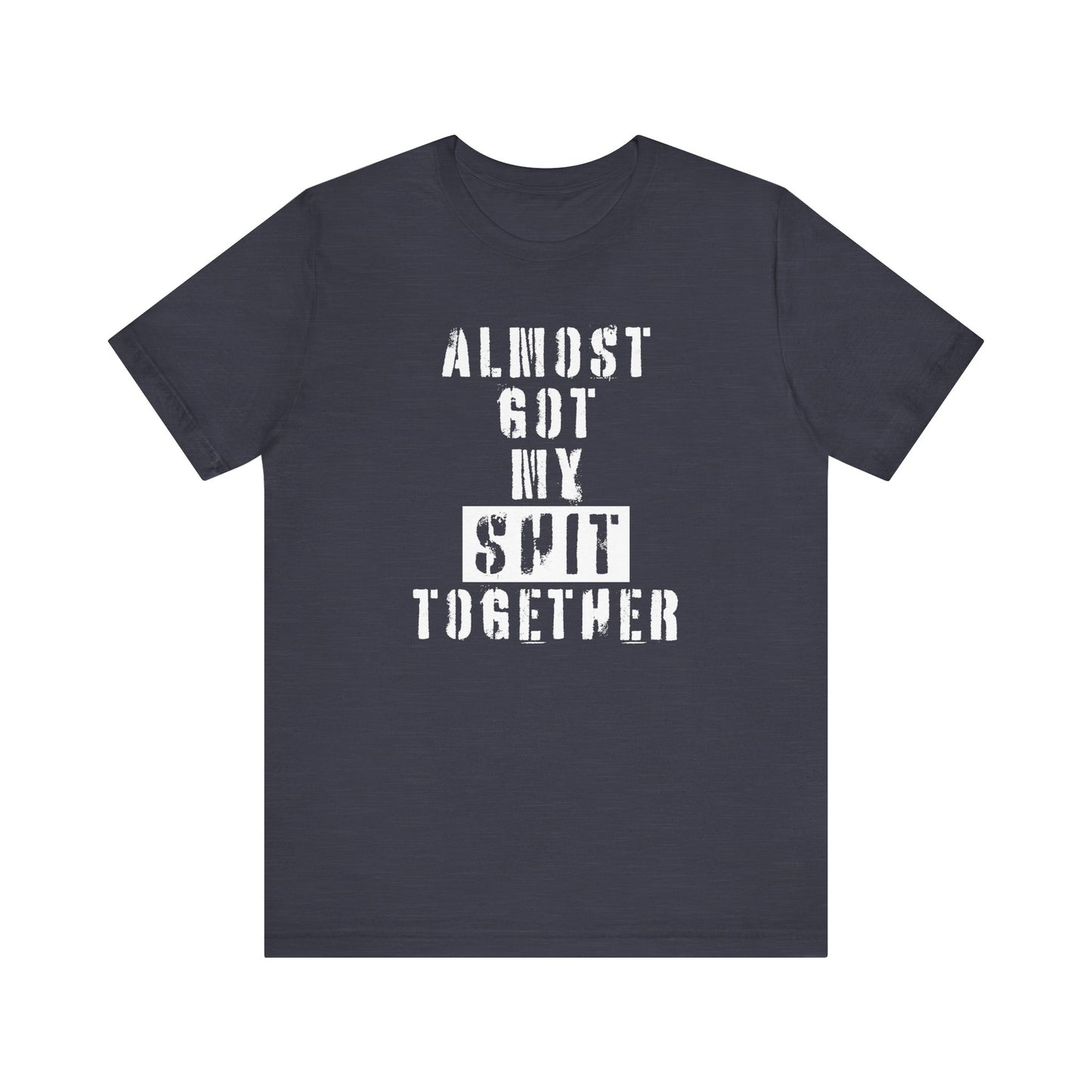 'Almost Got My Shit Together' (VS 1) (Soft, Quality Bella & Canvas <Or Comparable> Unisex Tee)