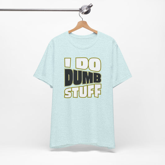 'I Do Dumb Stuff' (VS 1) (Soft, Quality Bella & Canvas <Or Comparable> Unisex Tee)