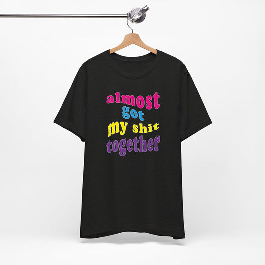 'Almost Got My Shit Together' (VS 2) (Soft, Quality Bella & Canvas <Or Comparable> Unisex Tee)