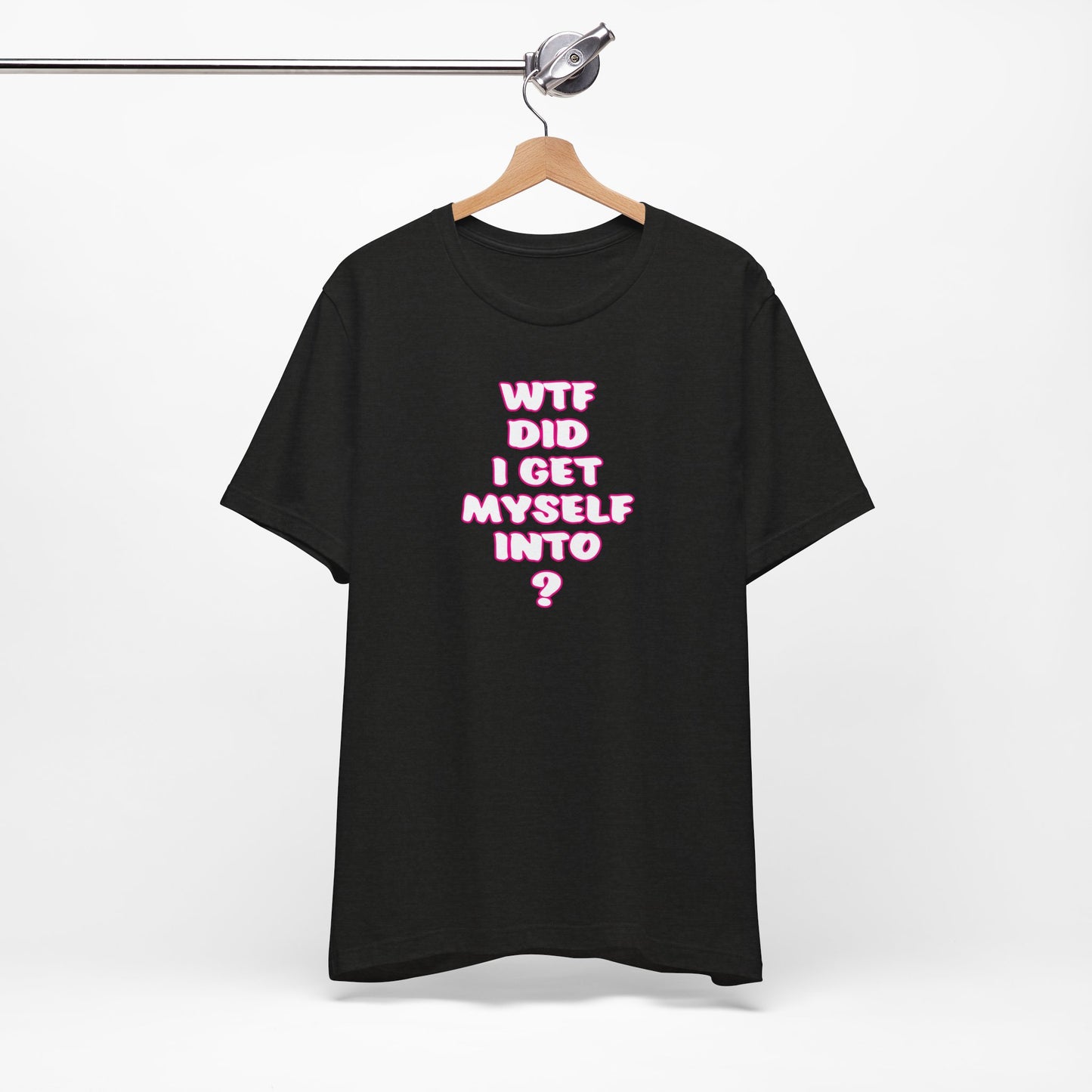 'WTF Did I Get Myself Into? (VS 2) (Soft, Quality Bella & Canvas <Or Comparable> Unisex Tee)