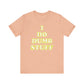 'I Do Dumb Stuff' (VS 2) (Soft, Quality Bella & Canvas <Or Comparable> Unisex Tee)