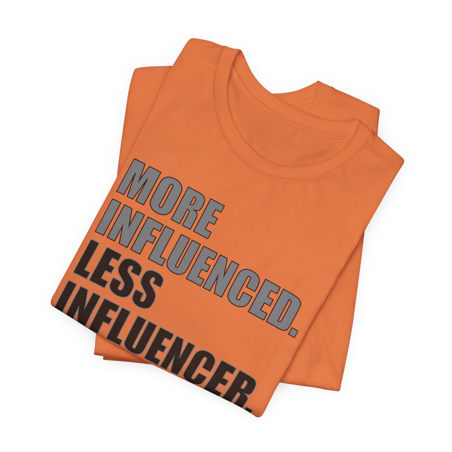 'More Influenced. Less Influencer' (VS 1) (Soft, Quality Bella & Canvas <Or Comparable> Unisex Tee)
