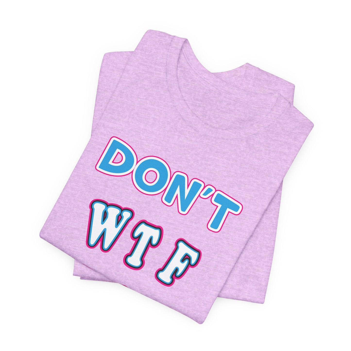 'Don't WTF It Up' (Soft, Quality Bella & Canvas <Or Comparable> Unisex Tee)