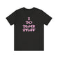 'I Do Dumb Stuff' (VS 3) (Soft, Quality Bella & Canvas <Or Comparable> Unisex Tee)