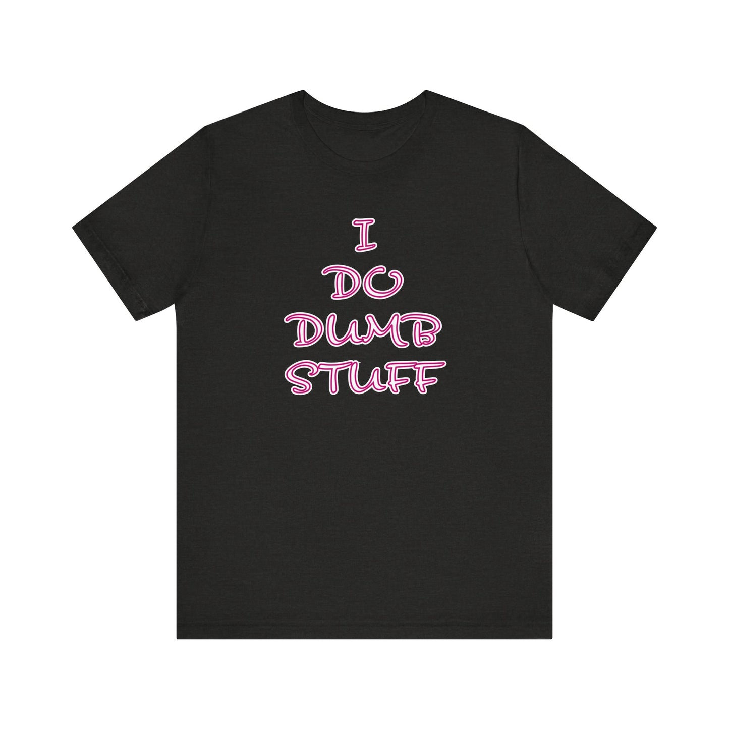 'I Do Dumb Stuff' (VS 3) (Soft, Quality Bella & Canvas <Or Comparable> Unisex Tee)
