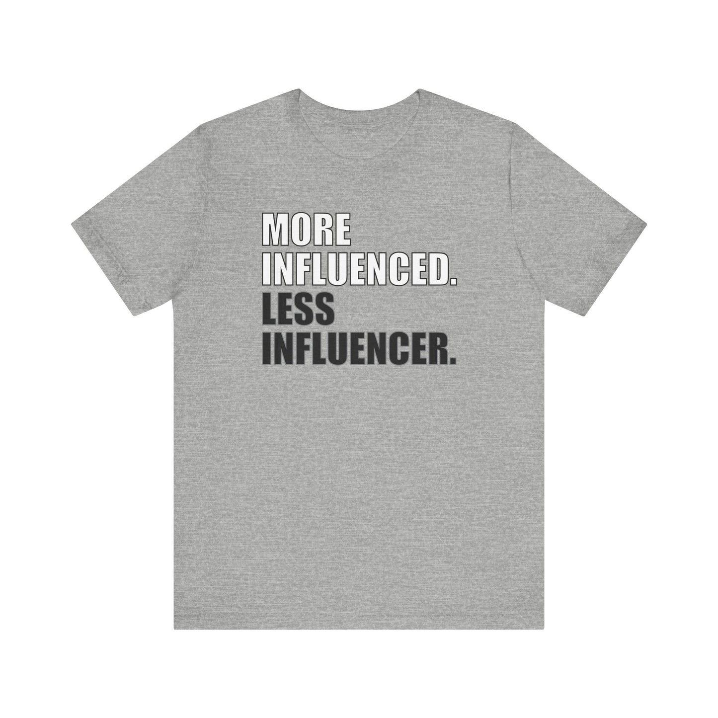 'More Influenced. Less Influencer' (VS 1) (Soft, Quality Bella & Canvas <Or Comparable> Unisex Tee)