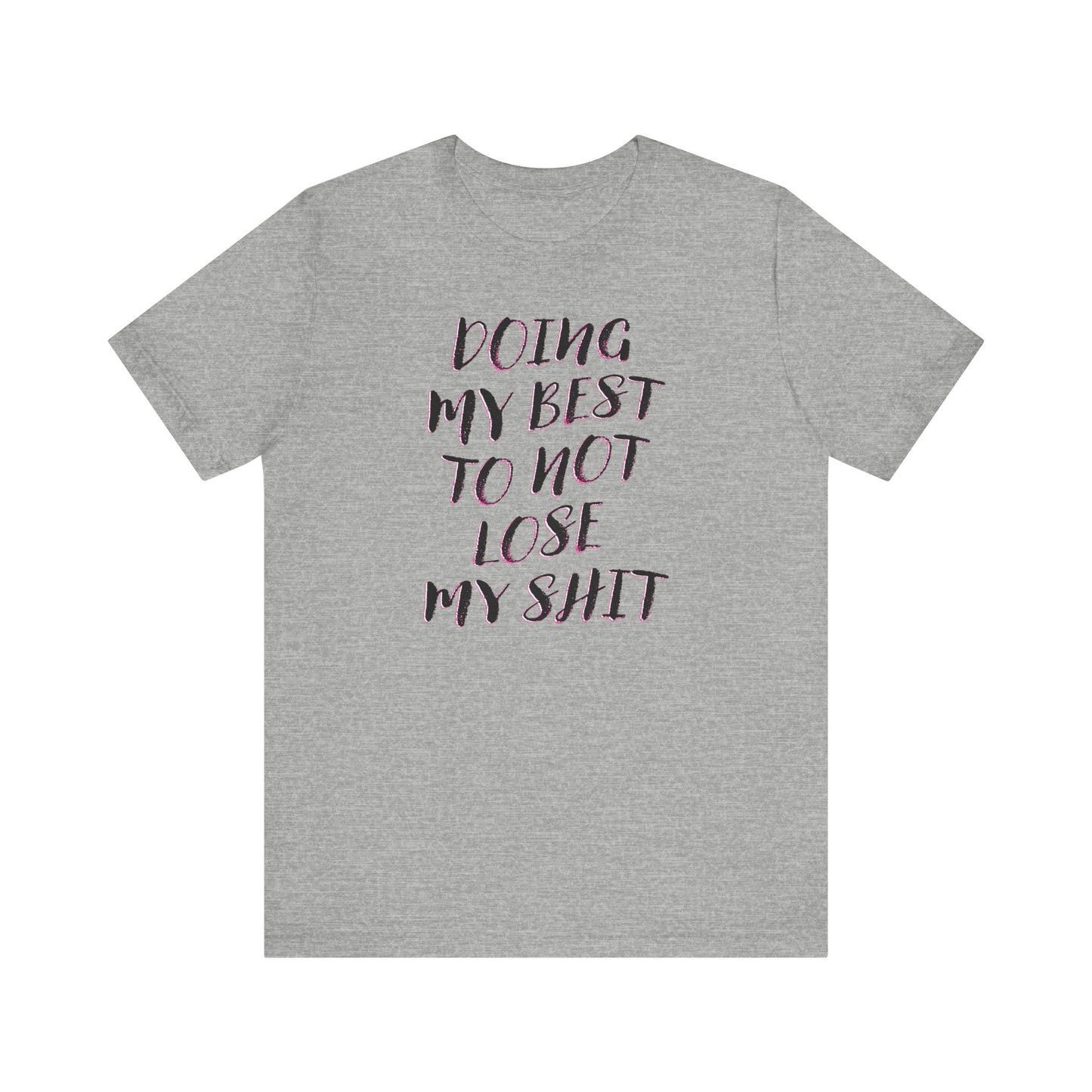 'Doing My Best To Not Lose My Shit' (VS 2)  (Soft, Quality Bella & Canvas <Or Comparable> Unisex Tee)