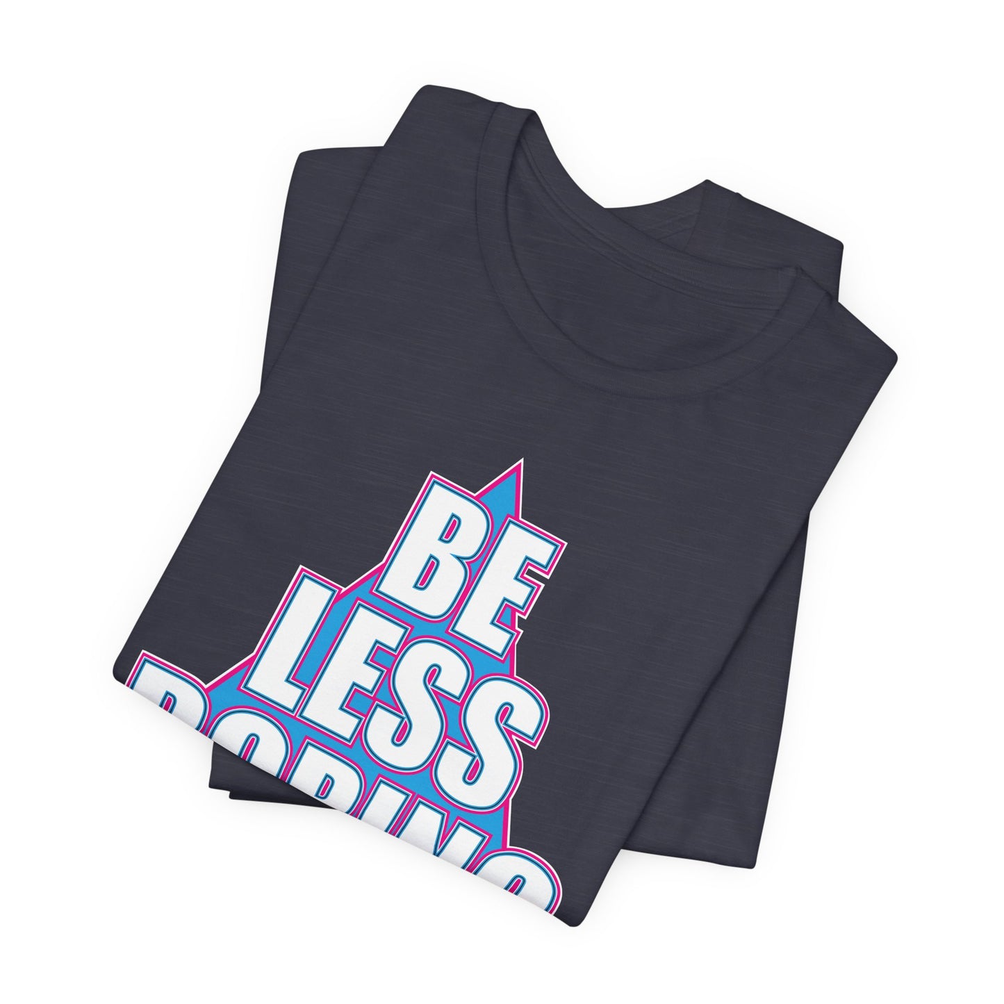 'Be Less Boring' (Soft, Quality Bella & Canvas <Or Comparable> Unisex Tee)