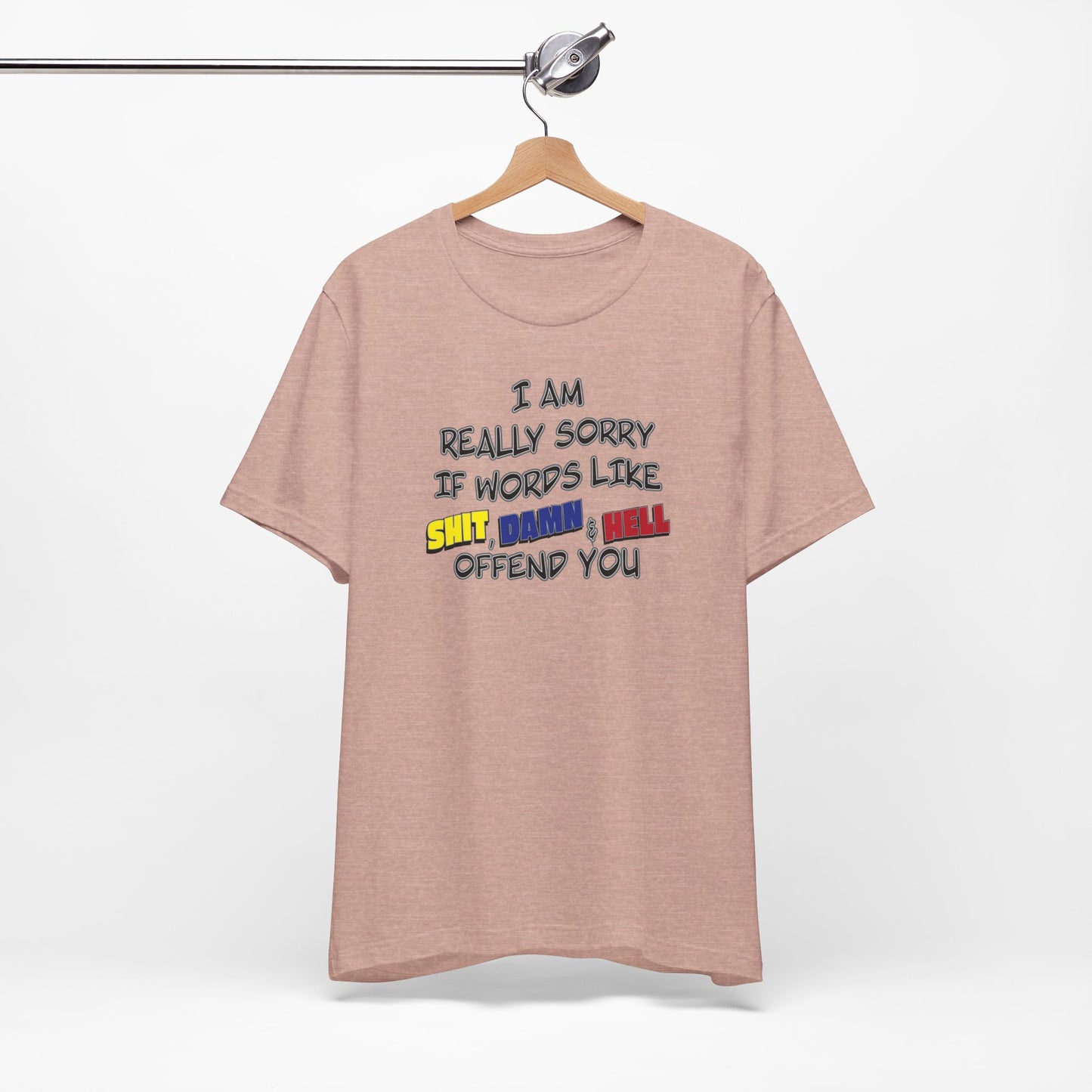 'I Am Really Sorry If Words Like Shit, Damn & Hell Offend You' (Soft, Quality Bella & Canvas <Or Comparable> Unisex Tee)