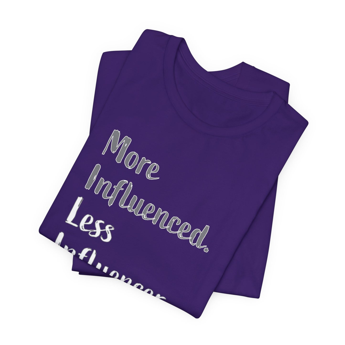 'More Influenced. Less Influencer.' (VS 2) (Soft, Quality Bella & Canvas <Or Comparable> Unisex Tee)