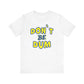 'Don't Be Dum' (VS 1) (Soft, Quality Bella & Canvas <Or Comparable> Unisex Tee)