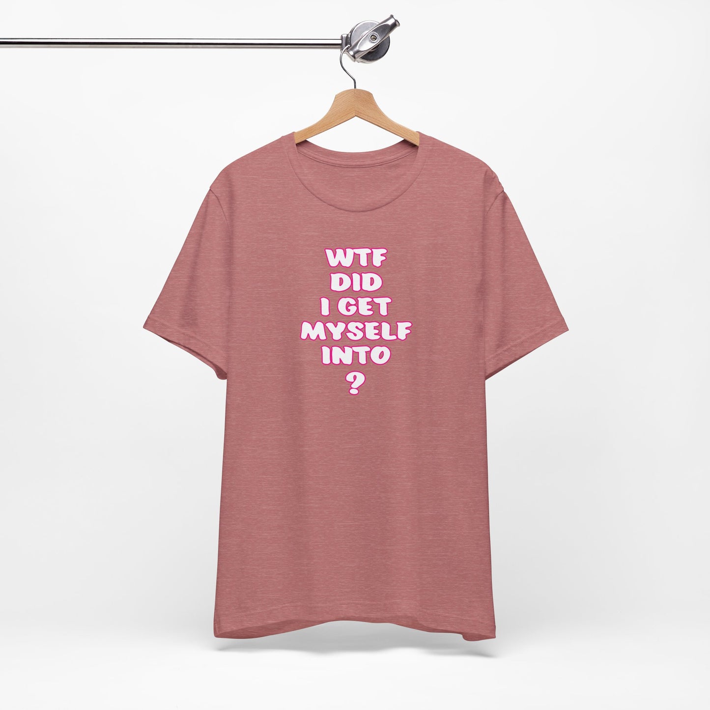 'WTF Did I Get Myself Into? (VS 2) (Soft, Quality Bella & Canvas <Or Comparable> Unisex Tee)