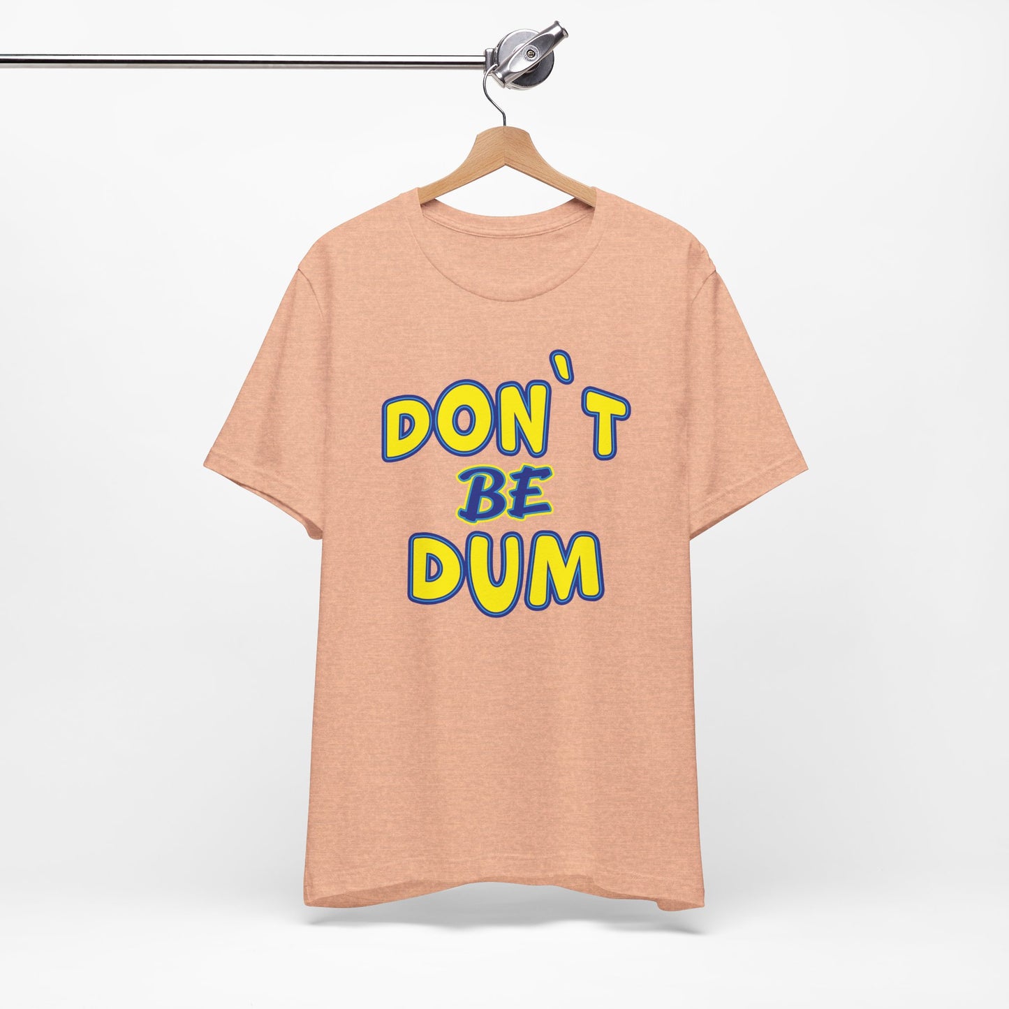 'Don't Be Dum' (VS 1) (Soft, Quality Bella & Canvas <Or Comparable> Unisex Tee)