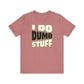 'I Do Dumb Stuff' (VS 1) (Soft, Quality Bella & Canvas <Or Comparable> Unisex Tee)