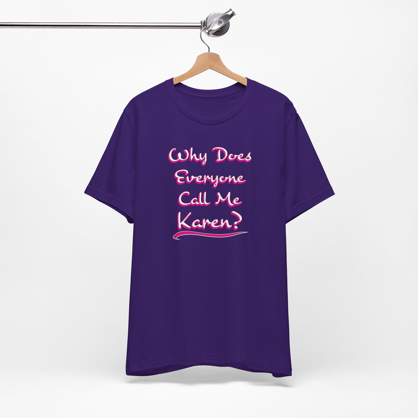 'Why Does Everyone Call Me Karen?'  (Soft, Quality Bella & Canvas <Or Comparable> Unisex Tee)