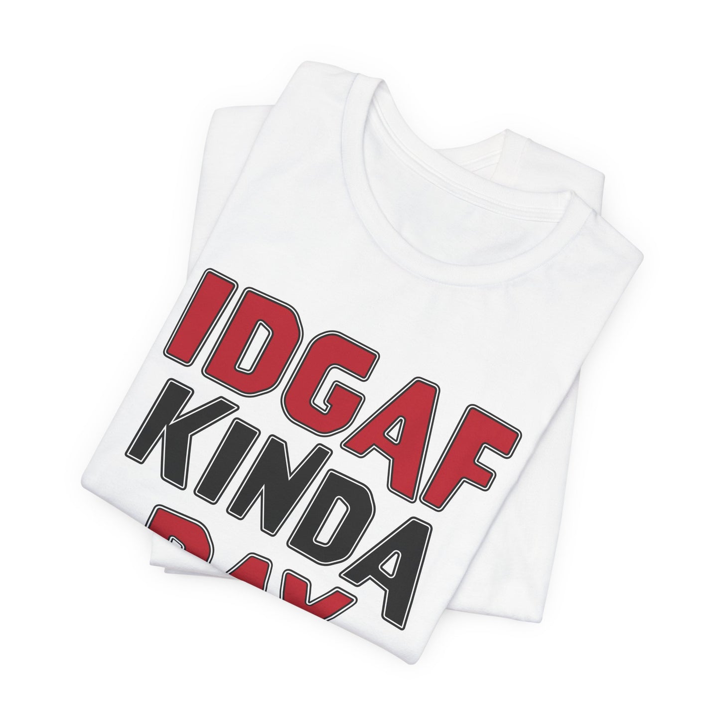 'IDGAF Kinda Day' (VS 1) (Soft, Quality Bella & Canvas <Or Comparable> Unisex Tee)