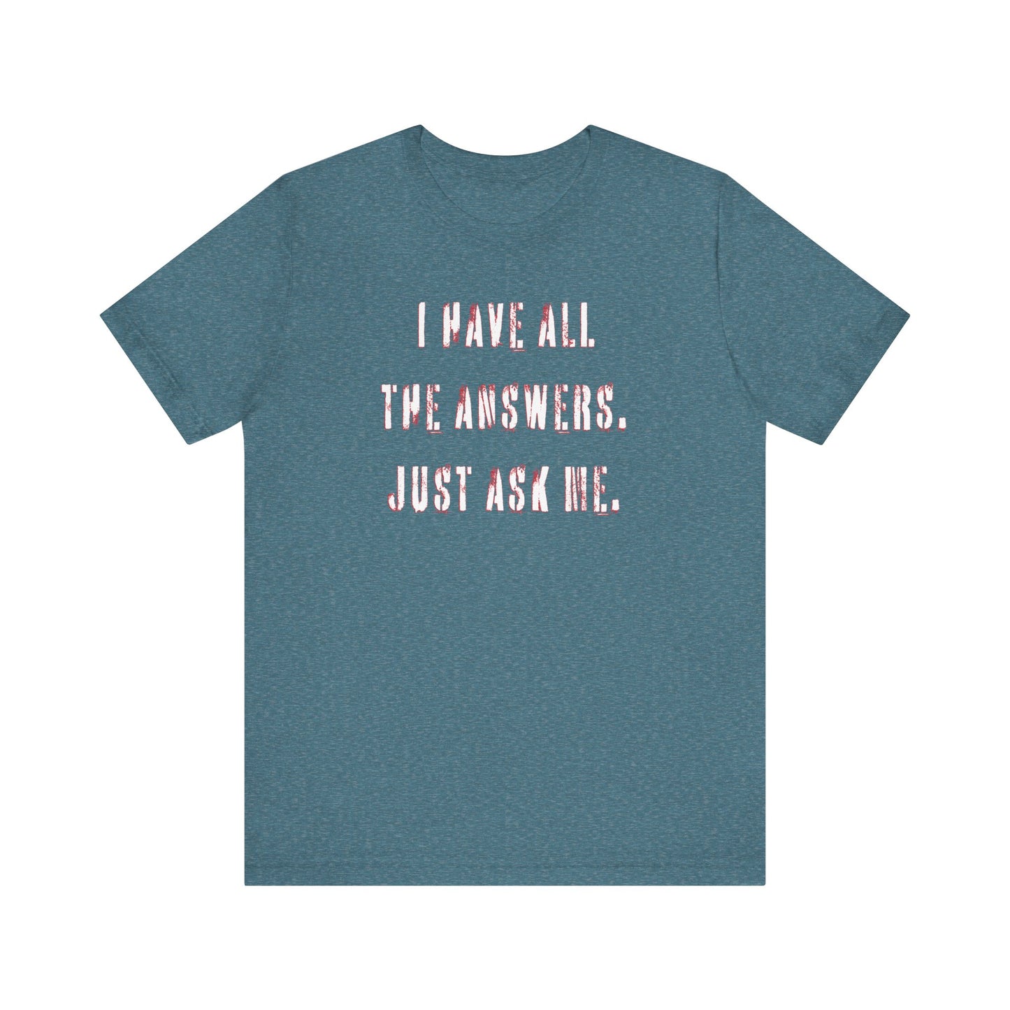 'I Have All The Answers. Just Ask Me.' (Soft, Quality Bella & Canvas <Or Comparable> Unisex Tee)
