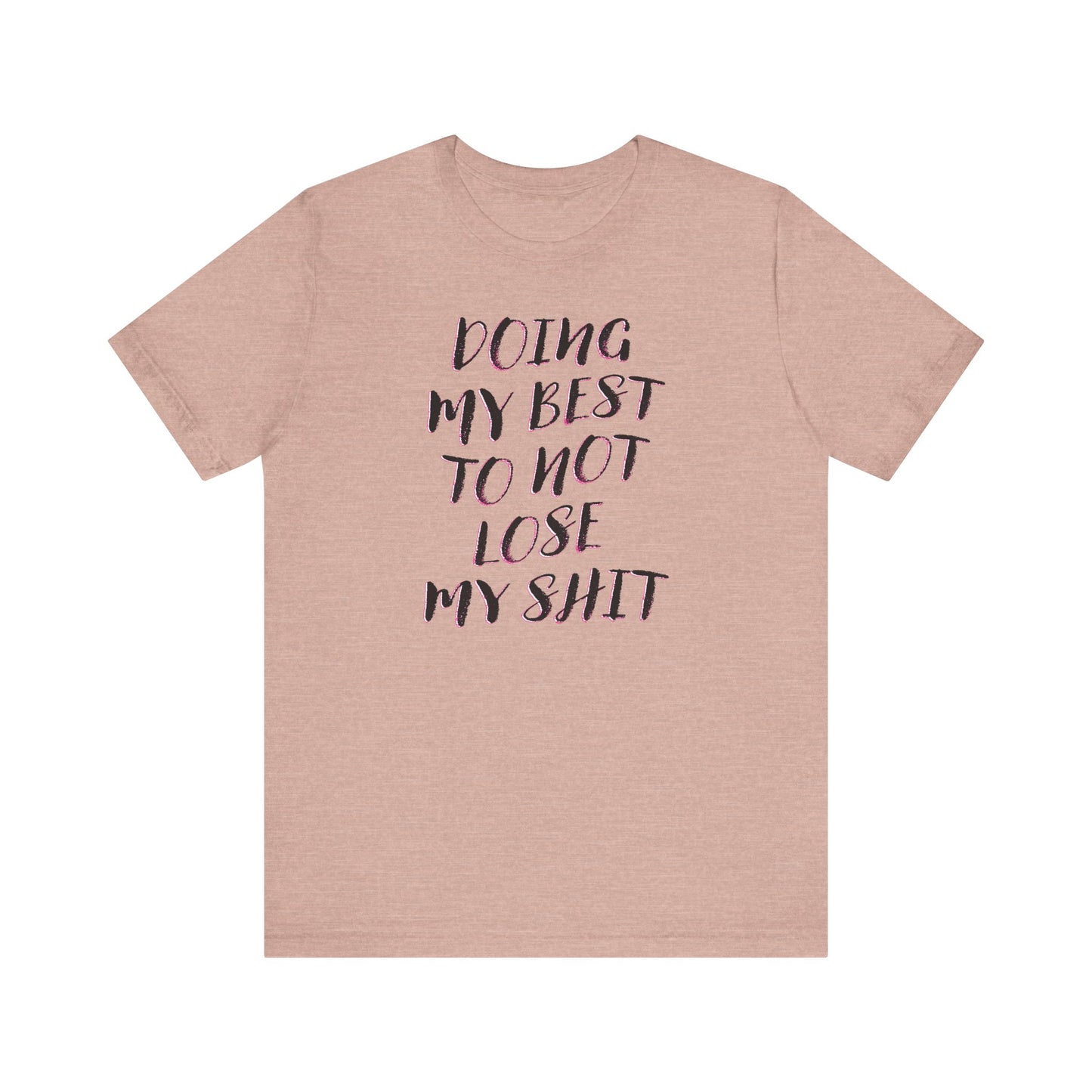 'Doing My Best To Not Lose My Shit' (VS 2)  (Soft, Quality Bella & Canvas <Or Comparable> Unisex Tee)