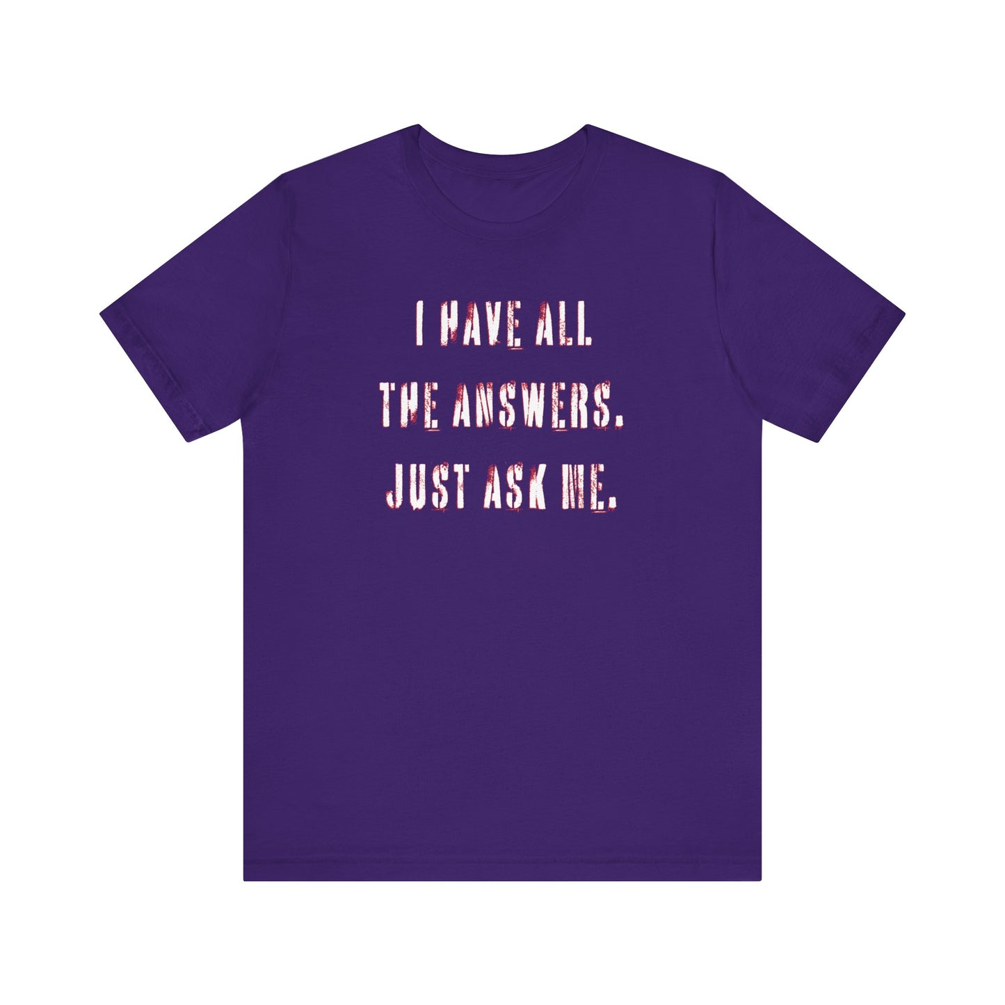 'I Have All The Answers. Just Ask Me.' (Soft, Quality Bella & Canvas <Or Comparable> Unisex Tee)