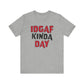 'IDGAF Kinda Day' (VS 1) (Soft, Quality Bella & Canvas <Or Comparable> Unisex Tee)