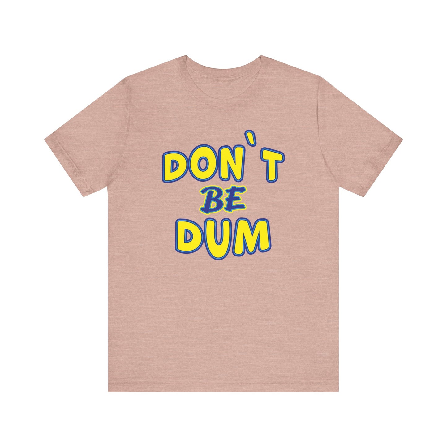 'Don't Be Dum' (VS 1) (Soft, Quality Bella & Canvas <Or Comparable> Unisex Tee)