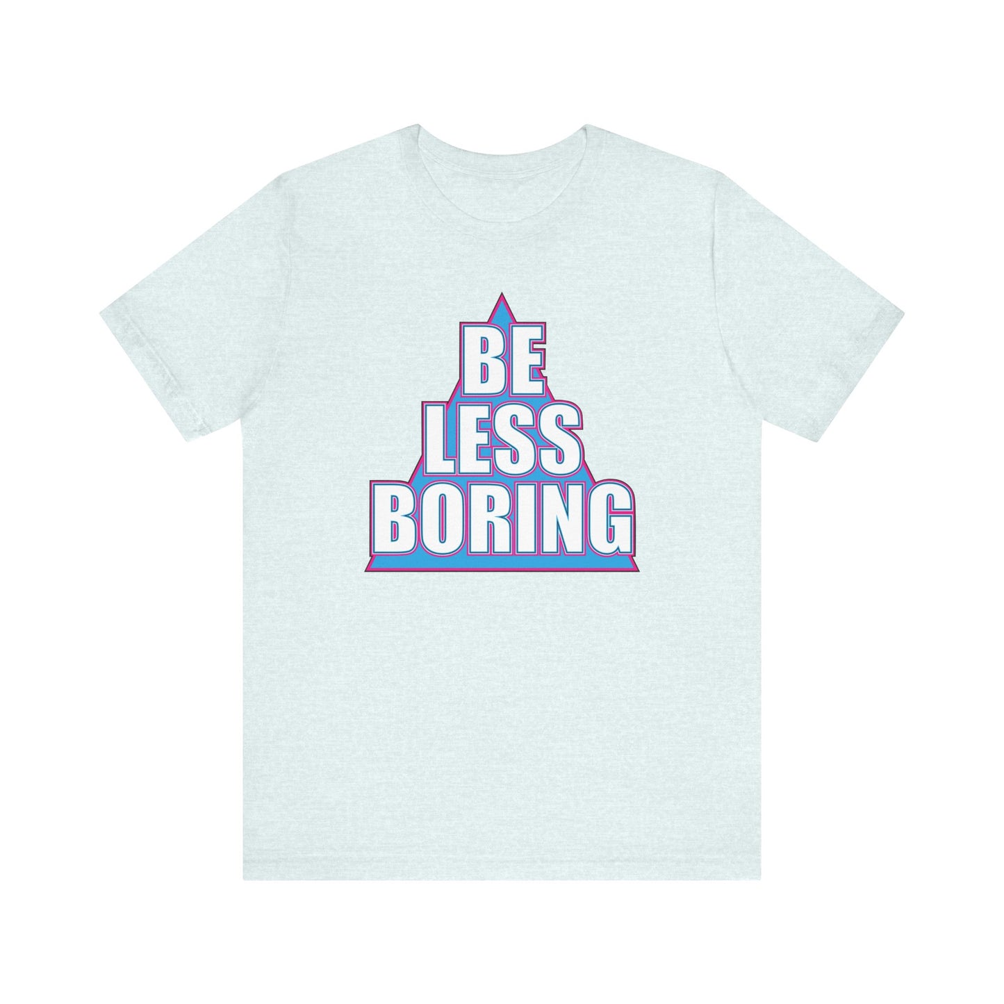 'Be Less Boring' (Soft, Quality Bella & Canvas <Or Comparable> Unisex Tee)